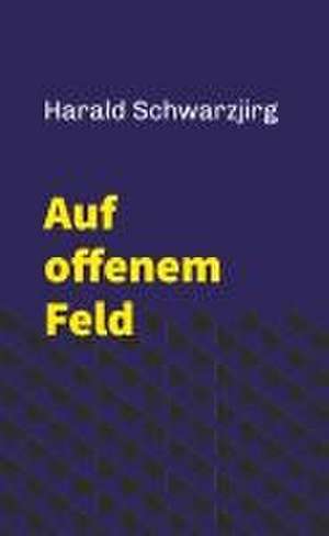 Auf offenem Feld de Harald Schwarzjirg