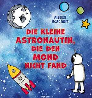 Die kleine Astronautin, die den Mond nicht fand de Alessa Boschert