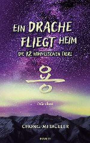 Ein Drache fliegt heim - Die 12 himmlischen Tiere de Chong-Mi Müller