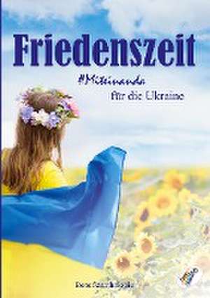 Friedenszeit - Miteinanda für die Ukraine de Romy Gorischek