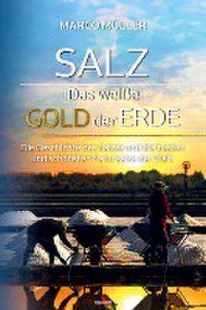 Salz - Das weiße Gold der Erde de Marco Müller