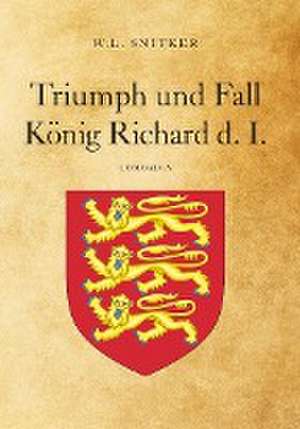 Triumph und Fall König Richard d. I. de W. L. Snitker (Walter Holub)