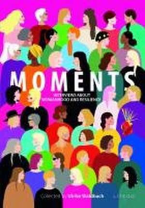 MOMENTS - Interviews about Womanhood and Resilience de Ulrike Waldbach