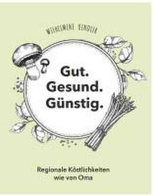 Gut. Gesund. Günstig. - Regionale Köstlichkeiten wie von Oma de Wilhelmine Kindler