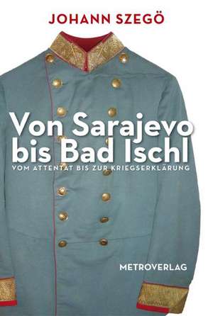 Von Sarajevo bis Bad Ischl de Johann Szegö