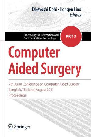 Computer Aided Surgery: 7th Asian Conference on Computer Aided Surgery, Bangkok, Thailand, August 2011, Proceedings de Takeyoshi Dohi