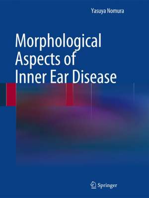 Morphological Aspects of Inner Ear Disease de Yasuya Nomura