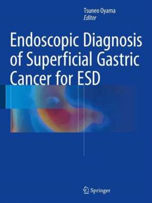 Endoscopic Diagnosis of Superficial Gastric Cancer for ESD de Tsuneo Oyama