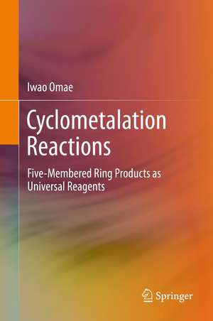 Cyclometalation Reactions: Five-Membered Ring Products as Universal Reagents de Iwao Omae