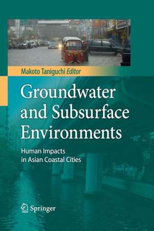 Groundwater and Subsurface Environments: Human Impacts in Asian Coastal Cities de Makoto Taniguchi