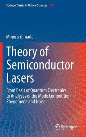 Theory of Semiconductor Lasers: From Basis of Quantum Electronics to Analyses of the Mode Competition Phenomena and Noise de Minoru Yamada