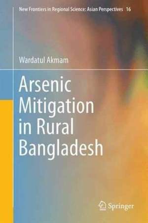 Arsenic Mitigation in Rural Bangladesh: A Policy-Mix for Supplying Safe Water in Badly Affected Areas of Meherpur District de Wardatul Akmam