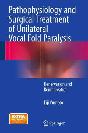 Pathophysiology and Surgical Treatment of Unilateral Vocal Fold Paralysis: Denervation and Reinnervation de Eiji Yumoto