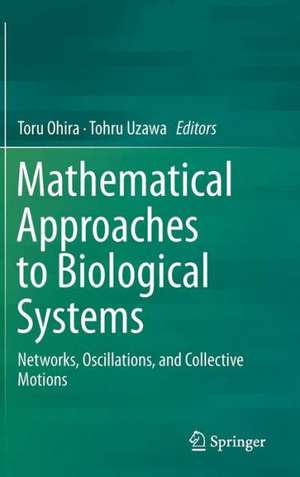 Mathematical Approaches to Biological Systems: Networks, Oscillations, and Collective Motions de Toru Ohira