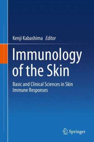 Immunology of the Skin: Basic and Clinical Sciences in Skin Immune Responses de Kenji Kabashima