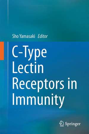 C-Type Lectin Receptors in Immunity de Sho Yamasaki