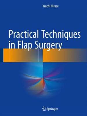 Practical Techniques in Flap Surgery de Yuichi Hirase