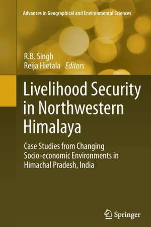 Livelihood Security in Northwestern Himalaya: Case Studies from Changing Socio-economic Environments in Himachal Pradesh, India de Rb Singh