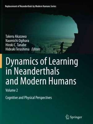 Dynamics of Learning in Neanderthals and Modern Humans Volume 2: Cognitive and Physical Perspectives de Takeru Akazawa