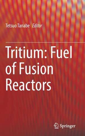 Tritium: Fuel of Fusion Reactors de Tetsuo Tanabe