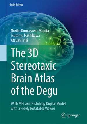 The 3D Stereotaxic Brain Atlas of the Degu: With MRI and Histology Digital Model with a Freely Rotatable Viewer de Noriko Kumazawa-Manita