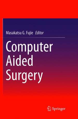 Computer Aided Surgery de Masakatsu Fujie