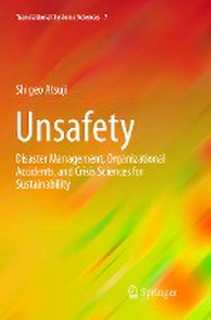 Unsafety: Disaster Management, Organizational Accidents, and Crisis Sciences for Sustainability de Shigeo Atsuji