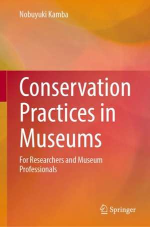 Conservation Practices in Museums: For Researchers and Museum Professionals de Nobuyuki Kamba