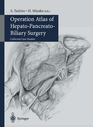 Operation Atlas of Hepato-Pancreato-Biliary Surgery: Collected Case Studies de S. Tashiro