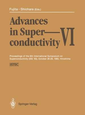 Advances in Superconductivity VI: Proceedings of the 6th International Symposium on Superconductivity (ISS ’93), October 26–29, 1993, Hiroshima Volumes 1 and 2 de Toshizo Fujita