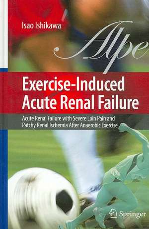 Exercise-Induced Acute Renal Failure: Acute Renal Failure with Severe Loin Pain and Patchy Renal Ischemia after Anaerobic Exercise de Isao Ishikawa