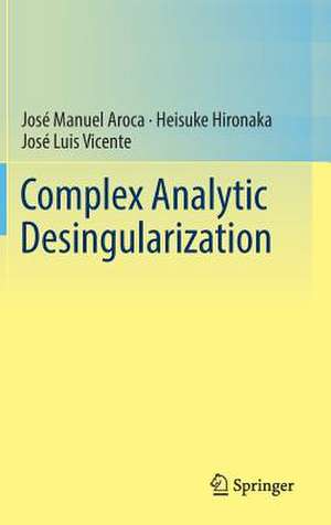 Complex Analytic Desingularization de José Manuel Aroca