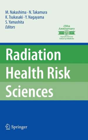 Radiation Health Risk Sciences: Proceedings of the First International Symposium of the Nagasaki University Global COE Program "Global Strategic Center for Radiation Health Risk Control" de Masahiro Nakashima