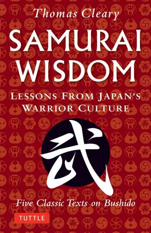 Samurai Wisdom: Lessons from Japan's Warrior Culture - Five Classic Texts on Bushido de Thomas Cleary