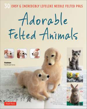 Adorable Felted Animals: 30 Easy & Incredibly Lifelike Needle Felted Pals de Gakken Handmade Series