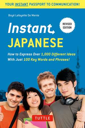 Instant Japanese: How to Express Over 1,000 Different Ideas with Just 100 Key Words and Phrases! (A Japanese Language Phrasebook & Dictionary) Revised Edition de Boye Lafayette De Mente