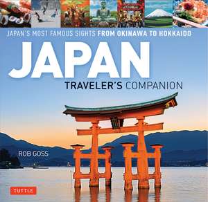 Japan Traveler's Companion: Japan's Most Famous Sights From Okinawa to Hokkaido de Rob Goss