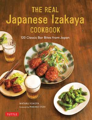 The Real Japanese Izakaya Cookbook: 120 Classic Bar Bites from Japan de Wataru Yokota