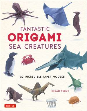 Fantastic Origami Sea Creatures: 20 Incredible Paper Models de Hisao Fukui