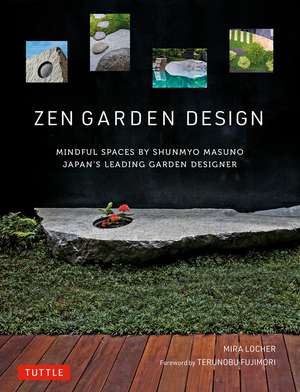 Zen Garden Design: Mindful Spaces by Shunmyo Masuno - Japan's Leading Garden Designer de Mira Locher