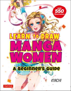 Learn to Draw Manga Women: A Beginner's Guide (With Over 550 Illustrations) de Kyachi