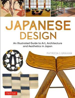 Japanese Design: An Illustrated Guide to Art, Architecture and Aesthetics in Japan de Patricia J. Graham