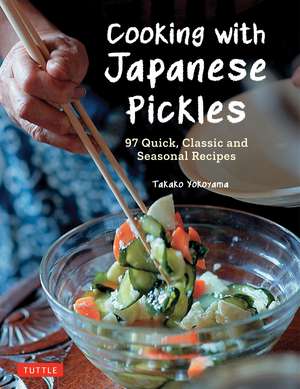 Cooking with Japanese Pickles: 97 Quick, Classic and Seasonal Recipes de Takako Yokoyama