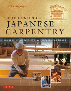 The Genius of Japanese Carpentry: Secrets of an Ancient Woodworking Craft de Azby Brown