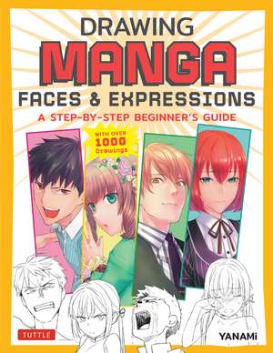 Drawing Manga Faces & Expressions: A Step-by-step Beginner's Guide (With Over 1,200 Drawings) de YANAMi