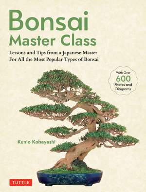 Bonsai Master Class: Lessons and Tips from a Japanese Master For All the Most Popular Types of Bonsai (With over 600 Photos & Diagrams) de Kunio Kobayashi