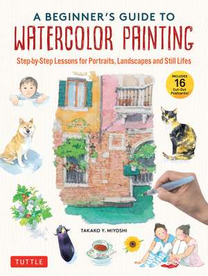 A Beginner's Guide to Watercolor Painting: Step-by-Step Lessons for Portraits, Landscapes and Still Lifes (Includes 16 Practice Postcards) de Takako Y. Miyoshi