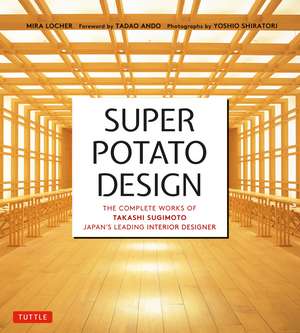 Super Potato Design: The Complete Works of Takashi Sugimoto, Japan's Leading Interior Designer de Mira Locher