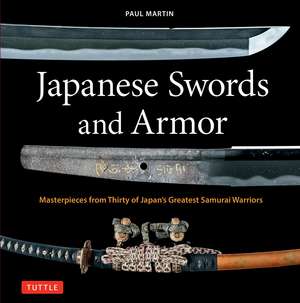 Japanese Swords and Armor: Masterpieces from Thirty of Japan's Most Famous Samurai Warriors de Paul Martin