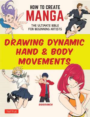 How to Create Manga: Drawing Dynamic Hand & Body Movements: The Ultimate Bible for Beginning Artists de Sideranch